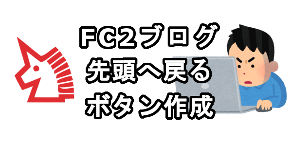 FC2ブログのページの先頭へ戻るボタンを作る方法