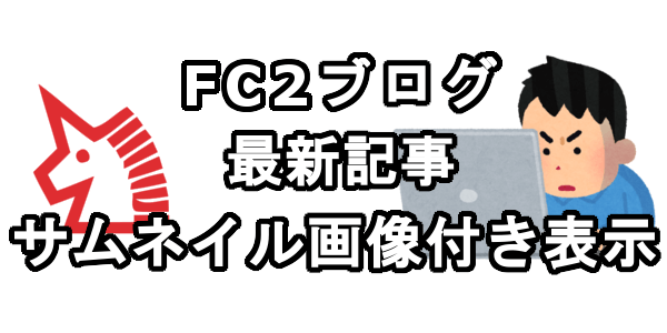 FC2ブログに最新記事をサムネイル画像付きで表示させる方法