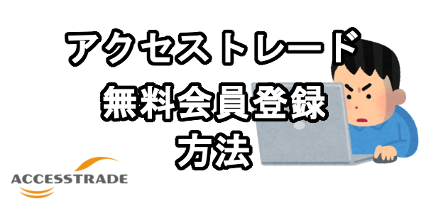 アクセストレードに無料会員登録する方法