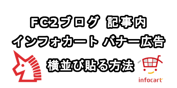 FC2ブログの記事内にインフォカートのバナー広告を横並びに貼る方法